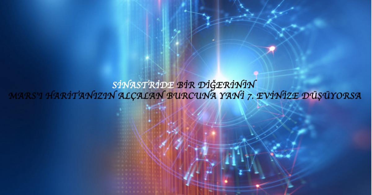 Sinastride Bir Diğerinin Mars’ı Haritanızın Alçalan Burcuna Yani 7. Evinize Düşüyorsa Sinastride Bir Diğerinin Mars’ı Haritanızın Alçalan Burcuna Yani 7. Evinize Düşüyorsa
