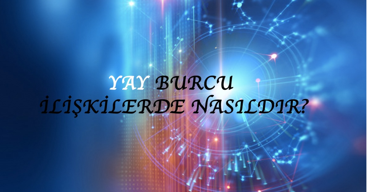 Yay Burcu İlişkilerde Nasıldır? Yay Burcu İlişkilerde Nasıldır?