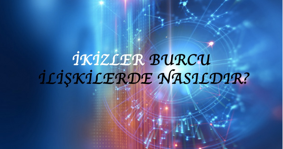 İkizler Burcu İlişkilerde Nasıldır? İkizler Burcu İlişkilerde Nasıldır?
