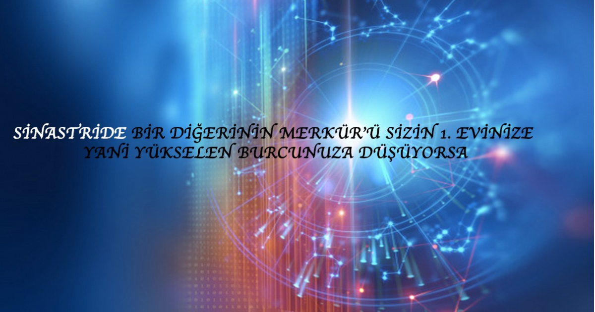 Sinastride Bir Diğerinin Merkür’ü Sizin 1. Evinize Yani Yükselen Burcunuza Düşüyorsa Sinastride Bir Diğerinin Merkür’ü Sizin 1. Evinize Yani Yükselen Burcunuza Düşüyorsa