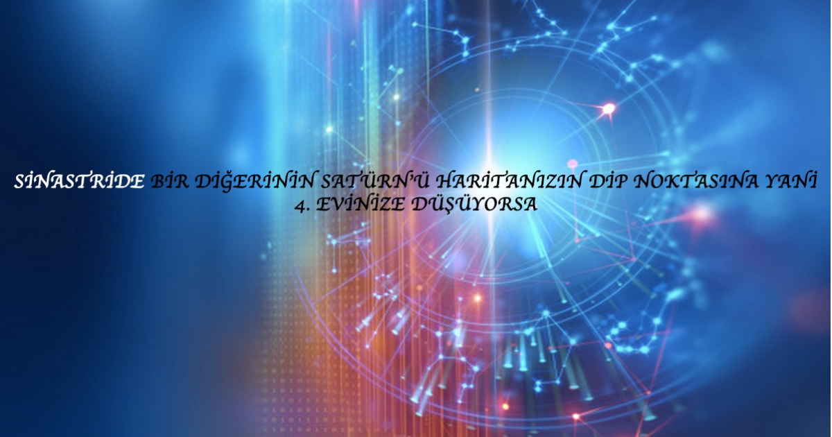 Sinastride Bir Diğerinin Satürn’ü Haritanızın Dip Noktasına Yani 4. Evinize Düşüyorsa Sinastride Bir Diğerinin Satürn’ü Haritanızın Dip Noktasına Yani 4. Evinize Düşüyorsa