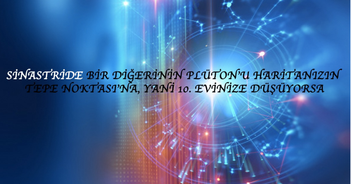 Sinastride Bir Diğerinin Plüton’u Haritanızın Tepe Noktasına, Yani 10. Evinize Düşüyorsa Sinastride Bir Diğerinin Plüton’u Haritanızın Tepe Noktasına, Yani 10. Evinize Düşüyorsa