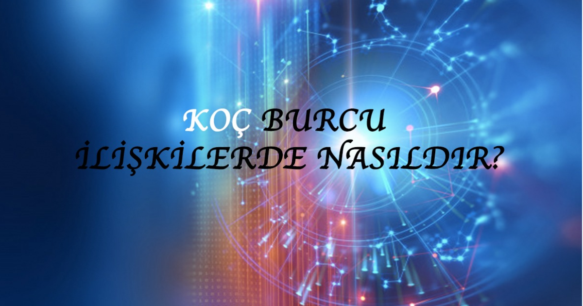 Koç Burcu İlişkilerde Nasıldır? Koç Burcu İlişkilerde Nasıldır?