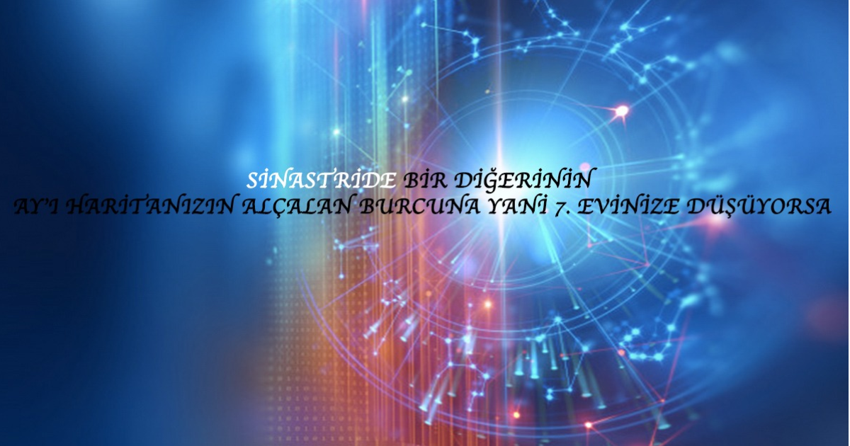 Sinastride Bir Diğerinin Ay’ı Haritanızın Alçalan Burcuna Yani 7. Evinize Düşüyorsa Sinastride Bir Diğerinin Ay’ı Haritanızın Alçalan Burcuna Yani 7. Evinize Düşüyorsa