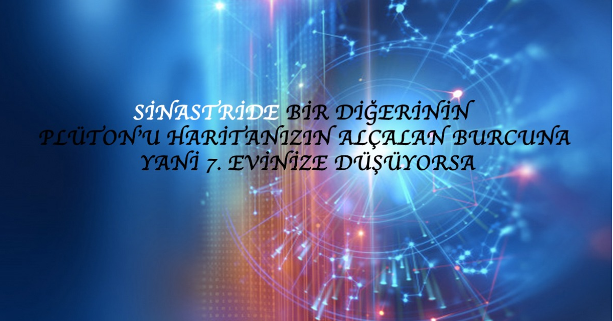 Sinastride Bir Diğerinin Plüton’u Haritanızın Alçalan Burcuna Yani 7. Evinize Düşüyorsa Sinastride Bir Diğerinin Plüton’u Haritanızın Alçalan Burcuna Yani 7. Evinize Düşüyorsa
