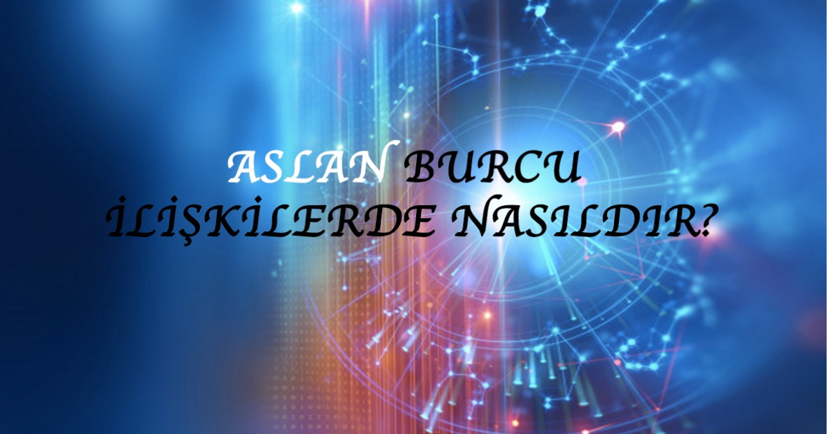 Aslan Burcu İlişkilerde Nasıldır? Aslan Burcu İlişkilerde Nasıldır?