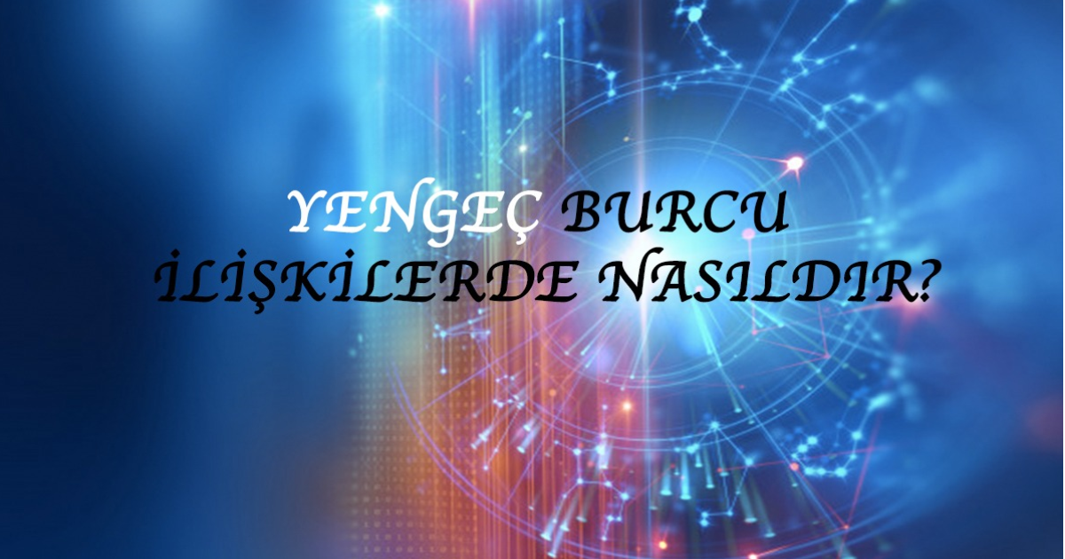 Yengeç Burcu İlişkilerde Nasıldır? Yengeç Burcu İlişkilerde Nasıldır?