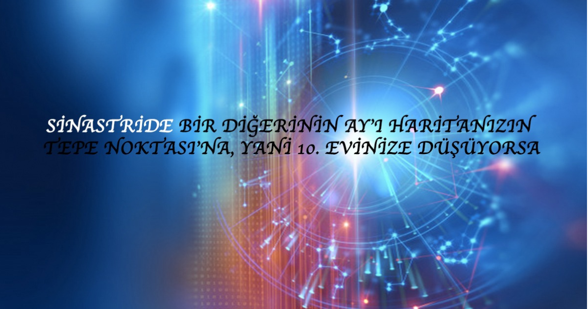 Sinastride Bir Diğerinin Ay’ı Haritanızın Tepe Noktası’na, Yani 10. Evinize Düşüyorsa Sinastride Bir Diğerinin Ay’ı Haritanızın Tepe Noktası’na, Yani 10. Evinize Düşüyorsa