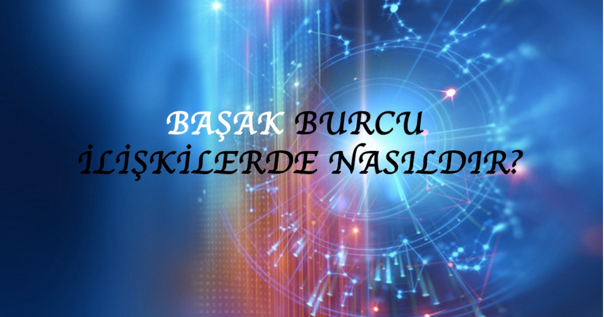 Başak Burcu İlişkilerde Nasıldır? Başak Burcu İlişkilerde Nasıldır?