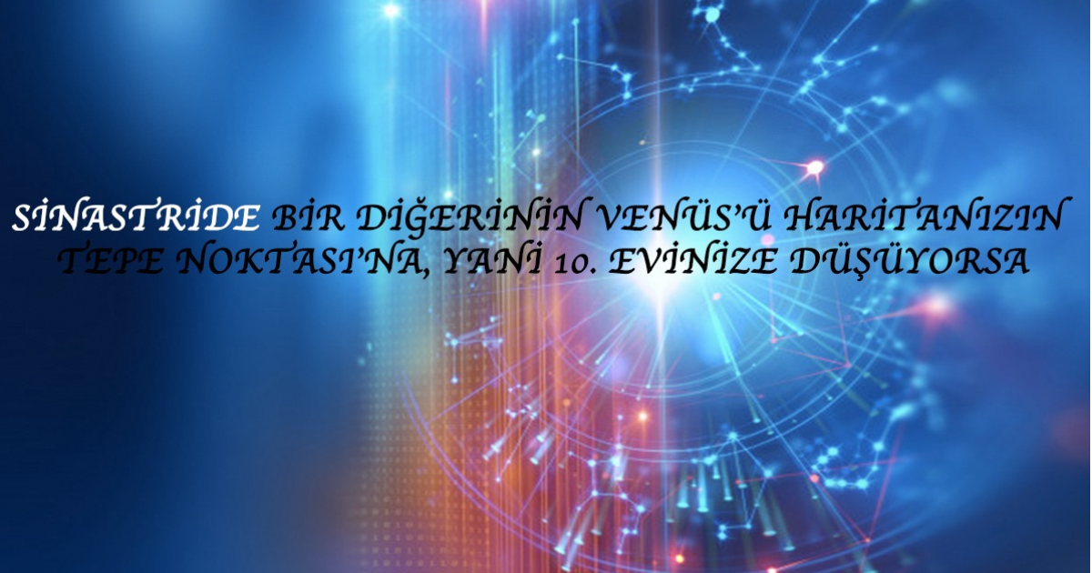 Sinastride Bir Diğerinin Venüs’ü Haritanızın Tepe Noktasına, Yani 10. Evinize Düşüyorsa Sinastride Bir Diğerinin Venüs’ü Haritanızın Tepe Noktasına, Yani 10. Evinize Düşüyorsa