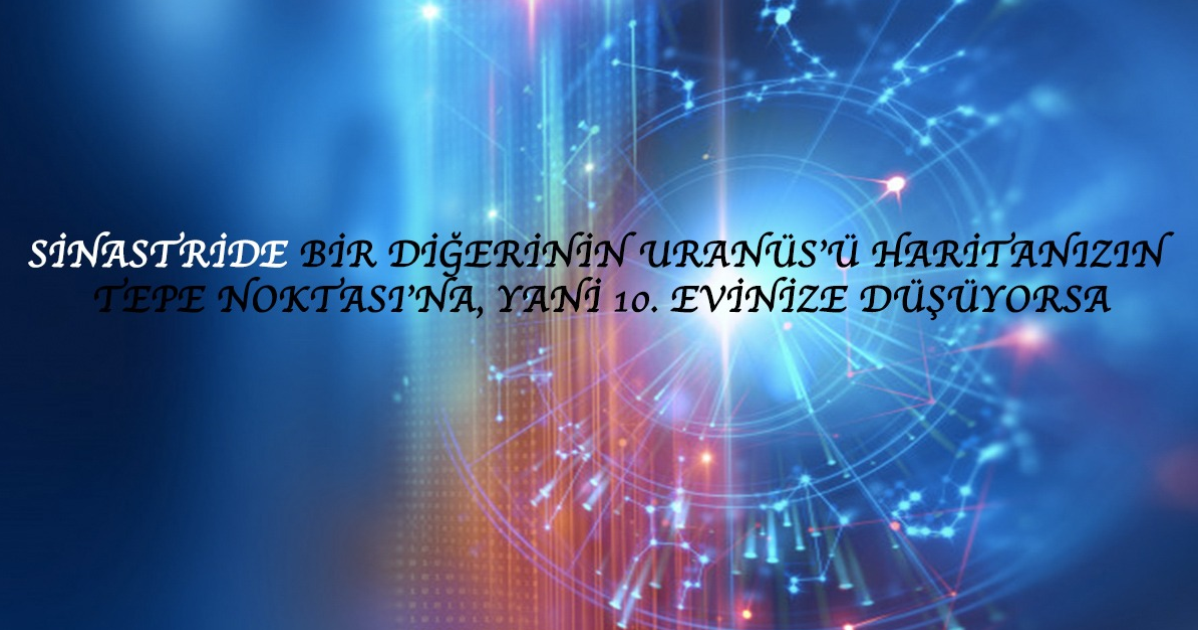 Sinastride Bir Diğerinin Uranüs’ü Haritanızın Tepe Noktasına, Yani 10. Evinize Düşüyorsa Sinastride Bir Diğerinin Uranüs’ü Haritanızın Tepe Noktasına, Yani 10. Evinize Düşüyorsa