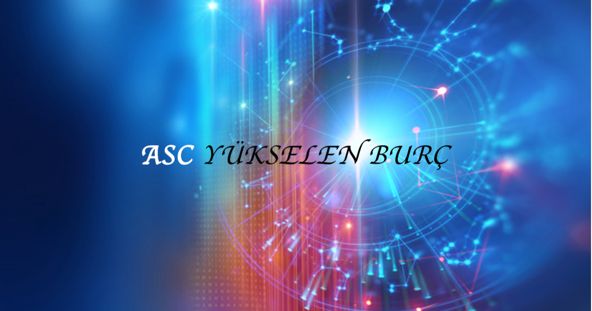 Asc (Yükselen Burç ) -Astroloji Kavramlar 6 Asc (Yükselen Burç ) -Astroloji Kavramlar 6