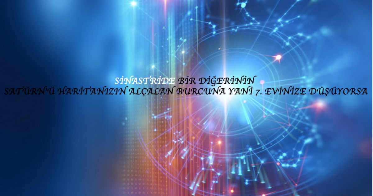 Sinastride Bir Diğerinin Satürn’ü Haritanızın Alçalan Burcuna Yani 7. Evinize Düşüyorsa Sinastride Bir Diğerinin Satürn’ü Haritanızın Alçalan Burcuna Yani 7. Evinize Düşüyorsa