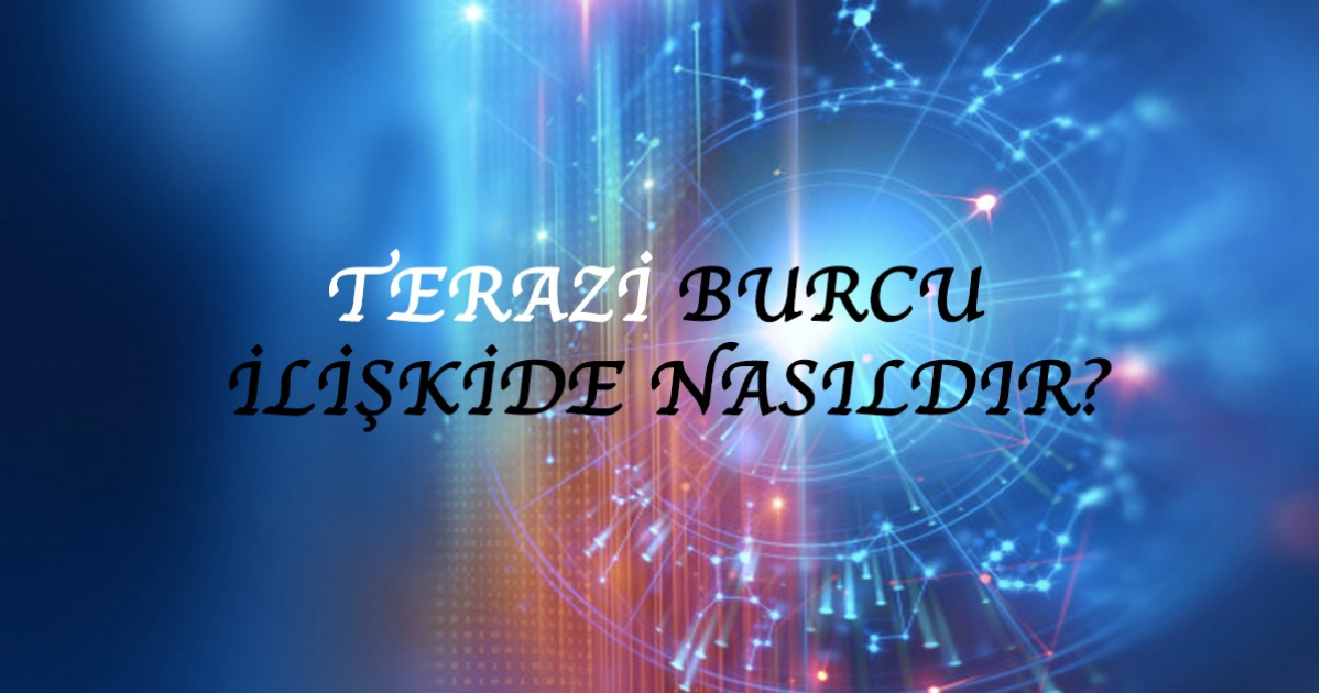 Terazi Burcu İlişkide Nasıldır? Terazi Burcu İlişkide Nasıldır?