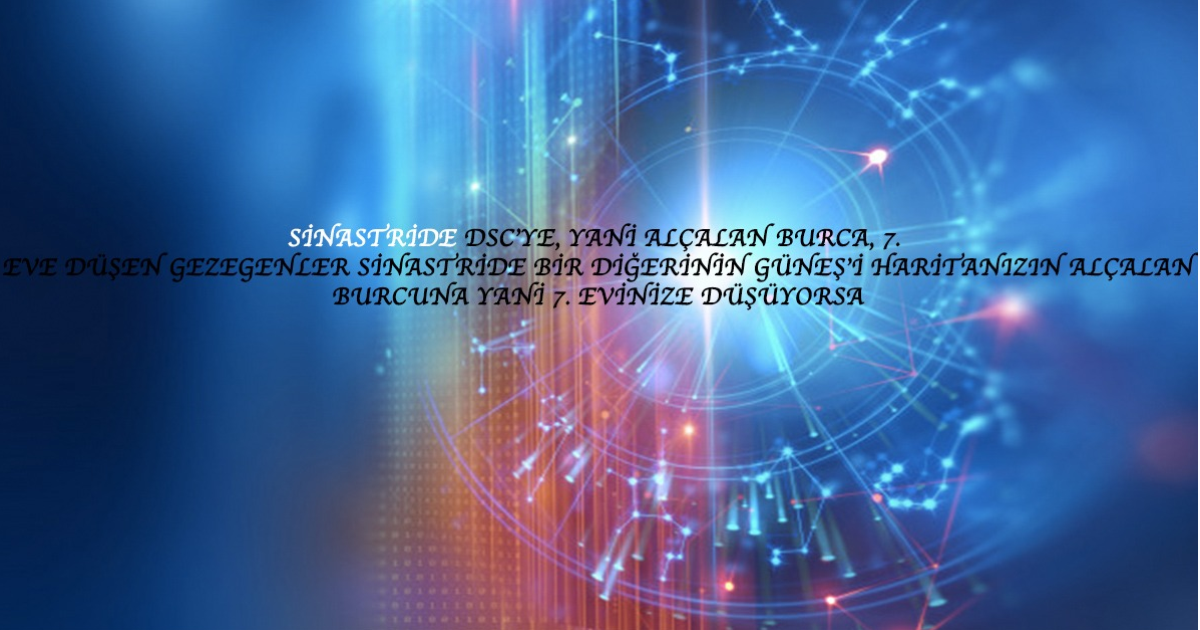 Sinastride Dsc’ye, Yani Alçalan Burca, 7. Eve Düşen Gezegenler Sinastride Bir Diğerinin Güneş’i Haritanızın Alçalan Burcuna Yani 7. Evinize Düşüyorsa Sinastride Dsc’ye, Yani Alçalan Burca, 7. Eve Düşen Gezegenler Sinastride Bir Diğerinin Güneş’i Haritanızın Alçalan Burcuna Yani 7. Evinize Düşüyorsa