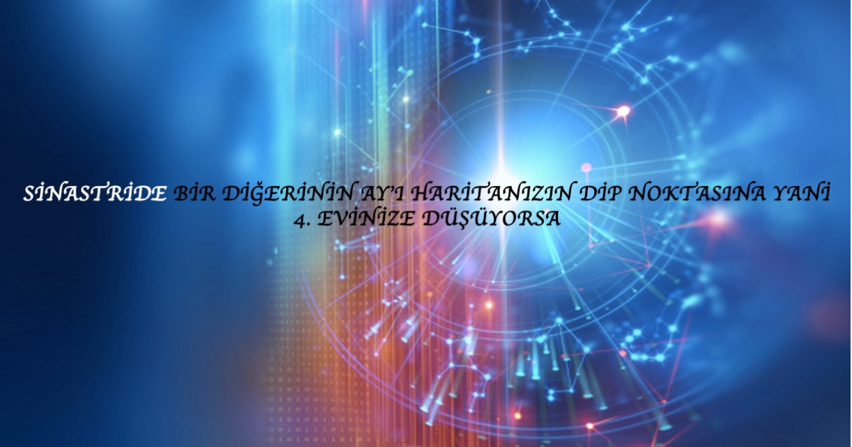 Sinastride Bir Diğerinin Ay’ı Haritanızın Dip Noktasına Yani 4. Evinize Düşüyorsa Sinastride Bir Diğerinin Ay’ı Haritanızın Dip Noktasına Yani 4. Evinize Düşüyorsa