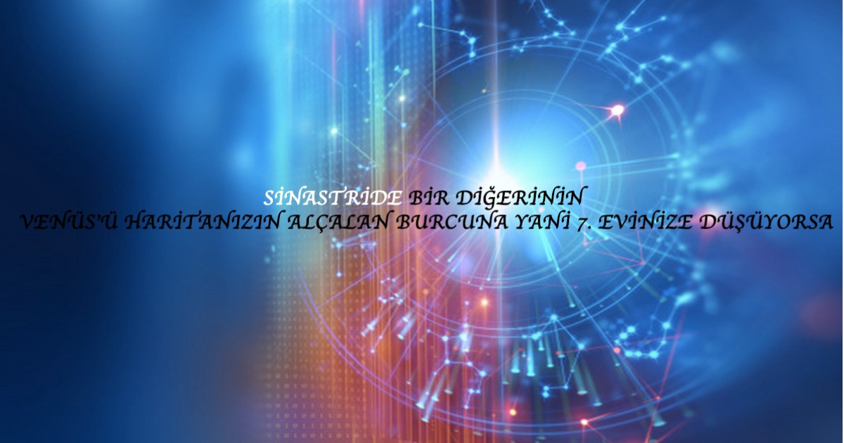 Sinastride Bir Diğerinin Venüs’ü Haritanızın Alçalan Burcuna Yani 7. Evinize Düşüyorsa Sinastride Bir Diğerinin Venüs’ü Haritanızın Alçalan Burcuna Yani 7. Evinize Düşüyorsa