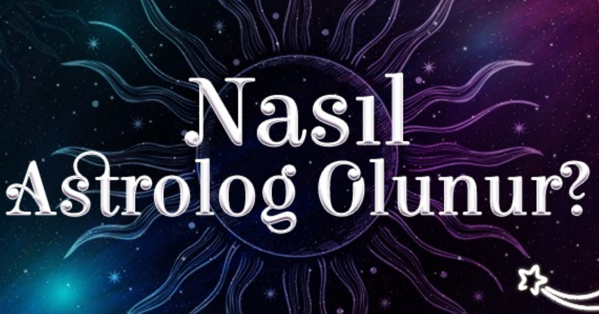 Nasıl Astrolog Olunur? Nasıl Astrolog Olunur?