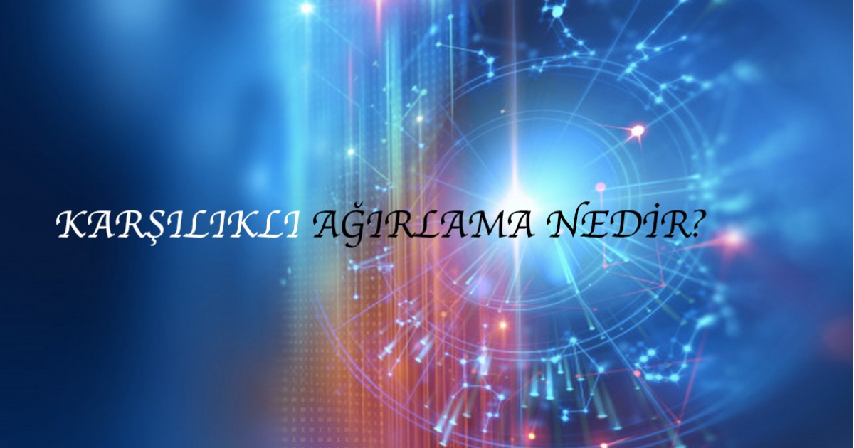 Karşılıklı Ağırlama Nedir - Astroloji Kavramlar 13 Karşılıklı Ağırlama Nedir - Astroloji Kavramlar 13