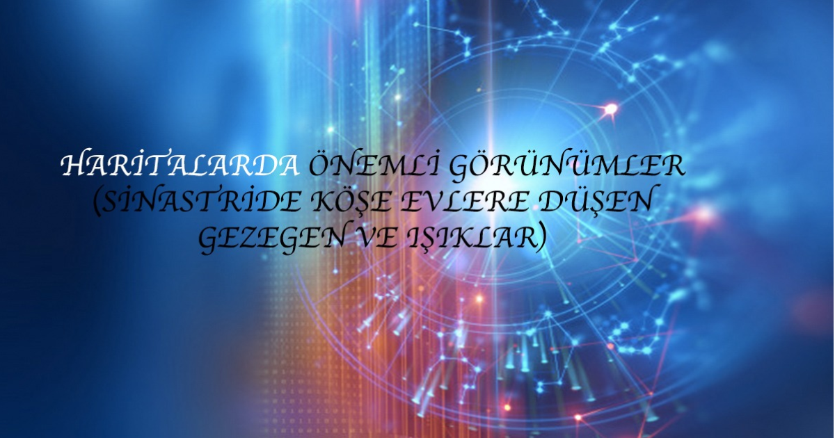Haritalarda Önemli Görünümler (Sinastride köşe evlere düşen gezegen ve ışıklar) - Astroloji Kavramlar 18 Haritalarda Önemli Görünümler (Sinastride köşe evlere düşen gezegen ve ışıklar) - Astroloji Kavramlar 18